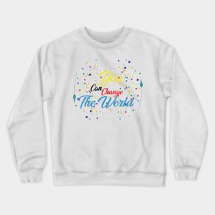 you can change the world Crewneck Sweatshirt